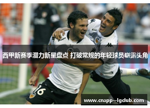 西甲新赛季潜力新星盘点 打破常规的年轻球员崭露头角