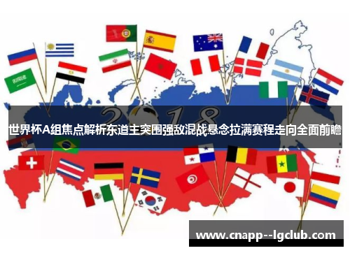 世界杯A组焦点解析东道主突围强敌混战悬念拉满赛程走向全面前瞻 世界杯A组焦点解析东道主突围强敌混战悬念拉满赛程走向全面前瞻